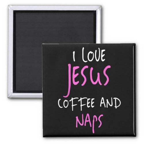 I Love Jesus Coffee And Naps T_Shirt Funny Quote T Magnet