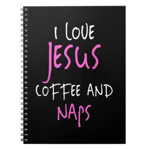 I Love Jesus Coffee And Naps T_Shirt Funny Quote T Notebook