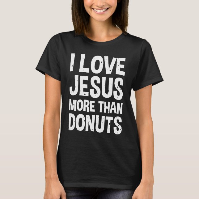 I Love Jesus More Than Donuts T-Shirt (Front)