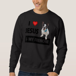 I Love Jesus & My Frenchie Dog Mom And Dad French  Sweatshirt