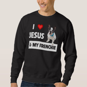 I Love Jesus & My Frenchie Dog Mom And Dad French  Sweatshirt