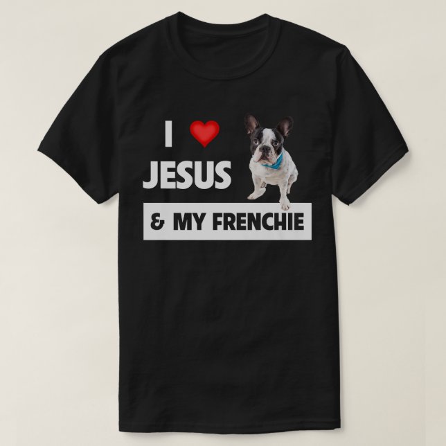 I Love Jesus & My Frenchie Dog Mom and Dad French  T-Shirt (Design Front)