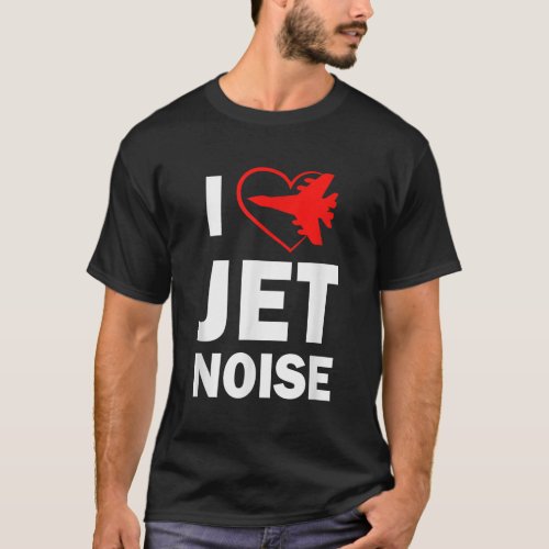 I love Jet Noise Air Show T_Shirt