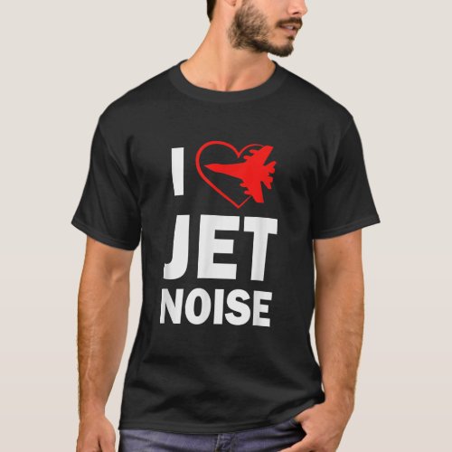I love Jet Noise Air Show  T_Shirt