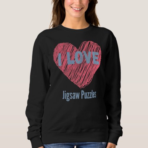 I Love Jigsaw Puzzles Heart Image Hobby Or Hobbyis Sweatshirt