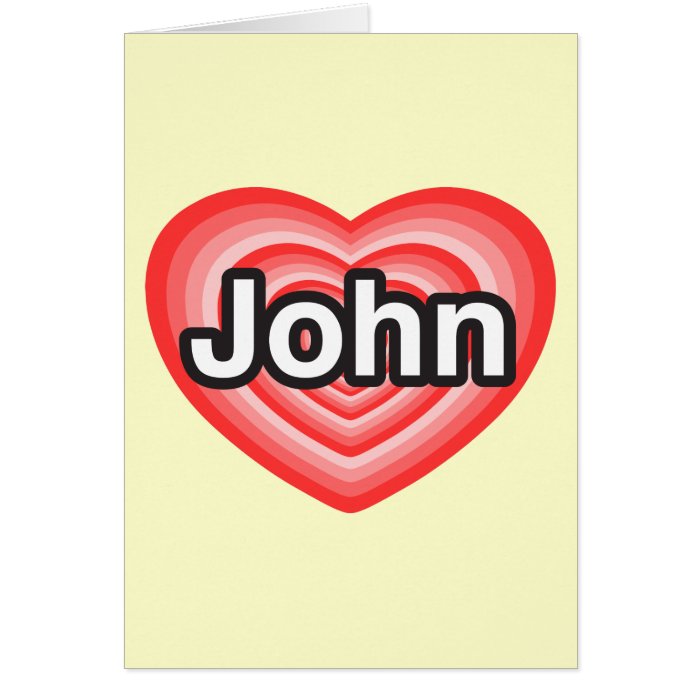 I love John. I love you John. Heart Greeting Cards