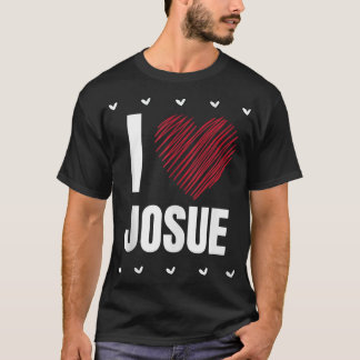 I Love JOSUE First Name Cool Heart├é┬áFunny Person T-Shirt