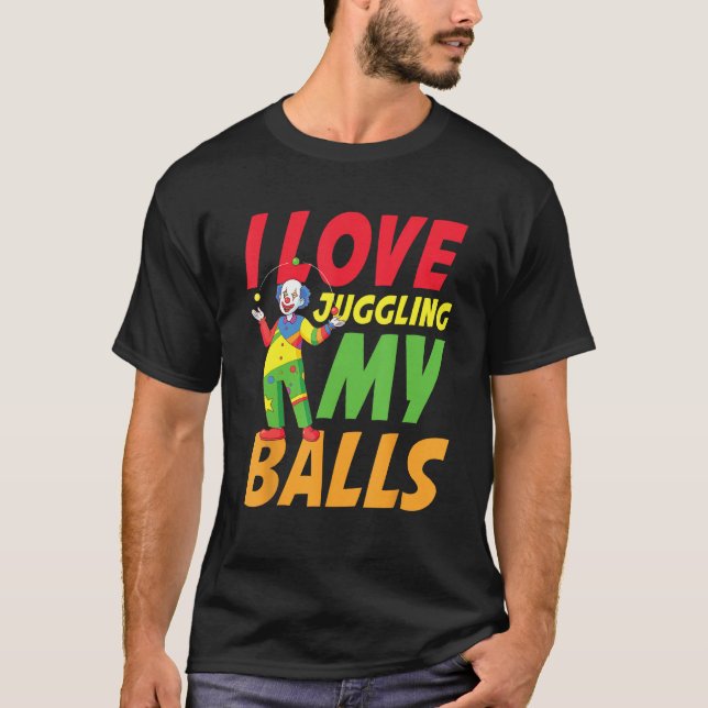 I Love Juggling My Balls for a Clown T-Shirt (Front)