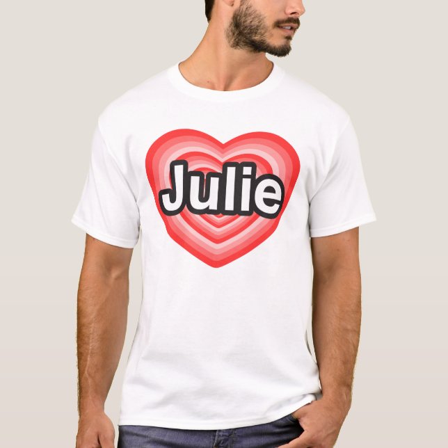 I love Julie. I love you Julie. Heart T-Shirt (Front)