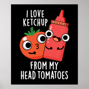 I Love Ketchup From My Head Tomatoes Dark BG Poster