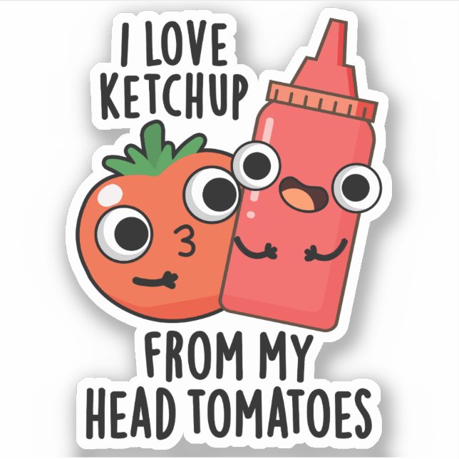 I Love Ketchup From My Head Tomatoes Food Pun Sticker (Front)