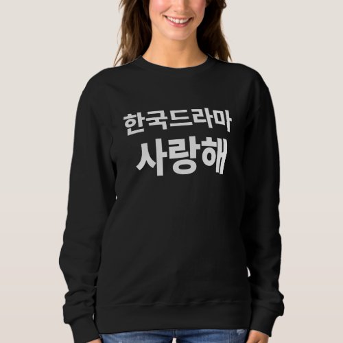 I love Korean Drama written in Korean Hangul Korea Sweatshirt