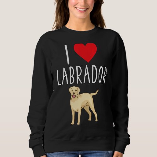 I Love Labrador Lab Retriever Labrador Sweatshirt