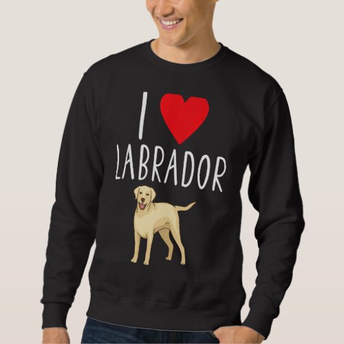 I Love Labrador Lab Retriever Labrador Sweatshirt