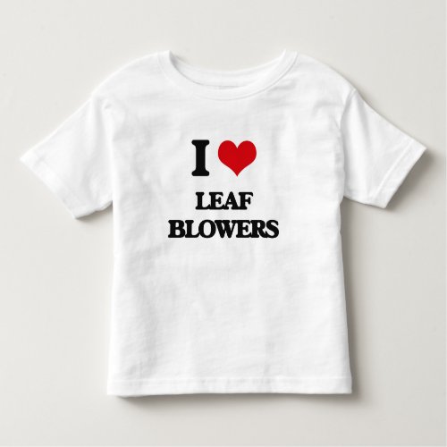 I Love Leaf Blowers Toddler T_shirt