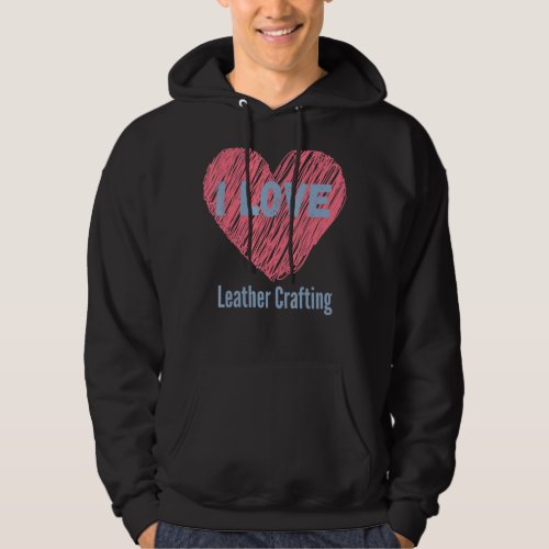 I Love Leather Crafting Heart Image Hobby Or Hobby Hoodie