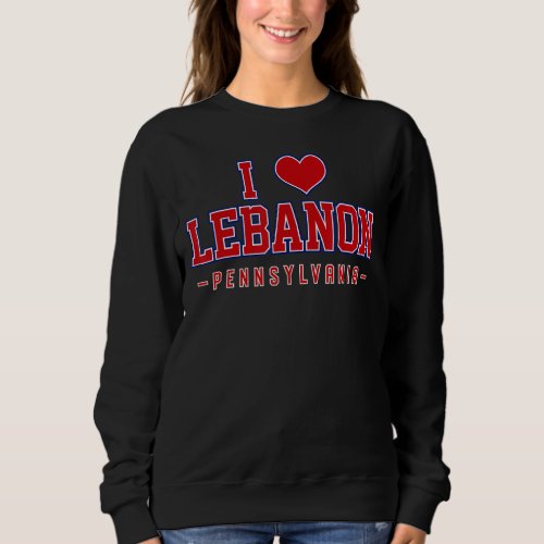 I Love Lebanon Pennsylvania Sweatshirt