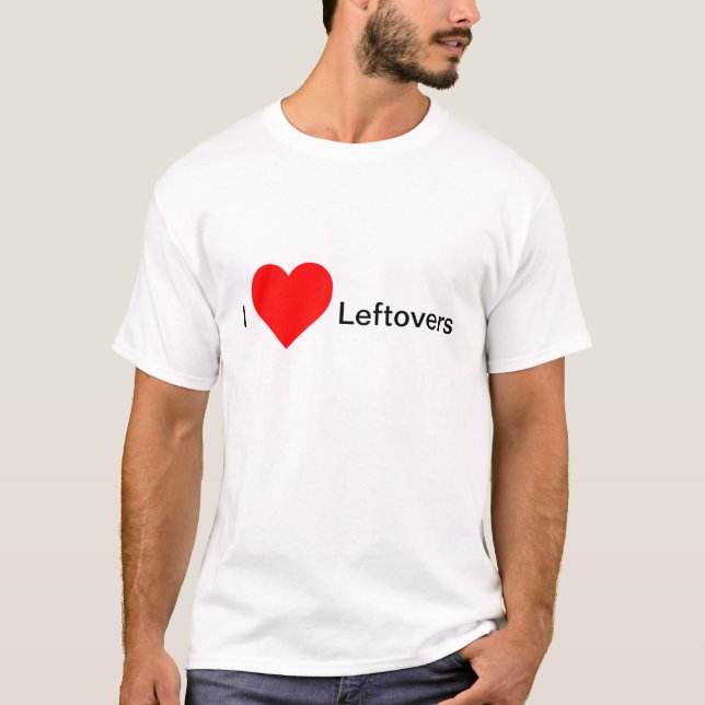 I love leftovers T-Shirt (Front)