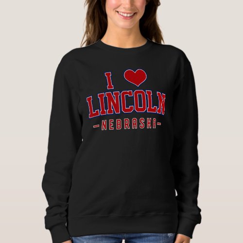 I Love Lincoln Nebraska Sweatshirt