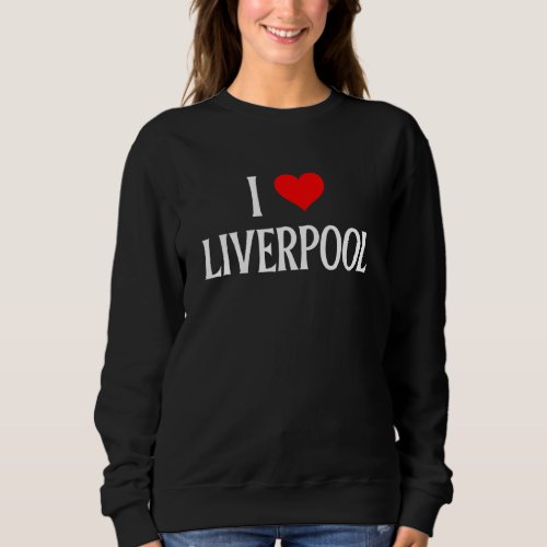 I Love Liverpool Britain Family Holiday Travel Sou Sweatshirt