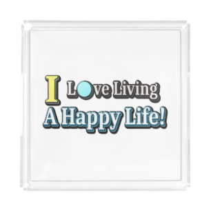 "I Love Living A Happy Life" Design. Buy Now Acrylic Tray