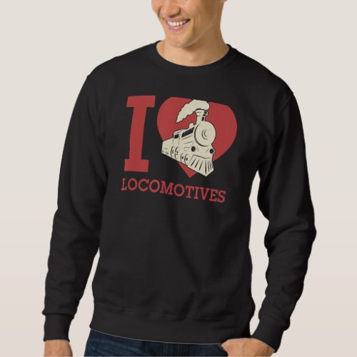 I Love Locomotives I Heart Locomotives Train Buff  Sweatshirt