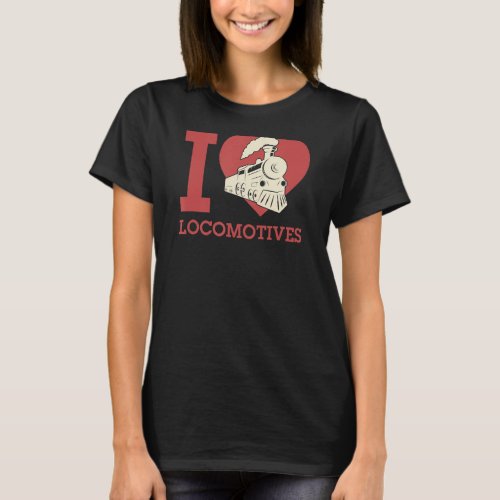 I Love Locomotives I Heart Locomotives Train Buff  T_Shirt