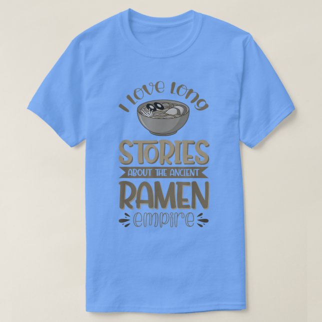 I Love Long Stories About The Ancient Ramen Empire T-Shirt (Design Front)