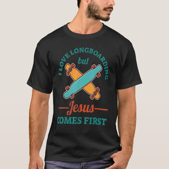 I Love Longboarding But Jesus Comes First T-Shirt (Front)