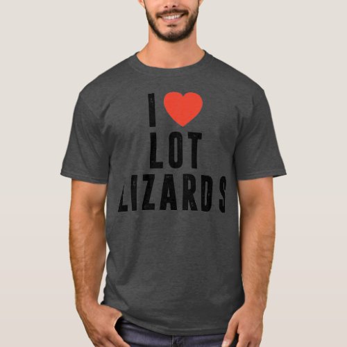 I Love Lot Lizards Truck driver gift Truck Truckin T_Shirt