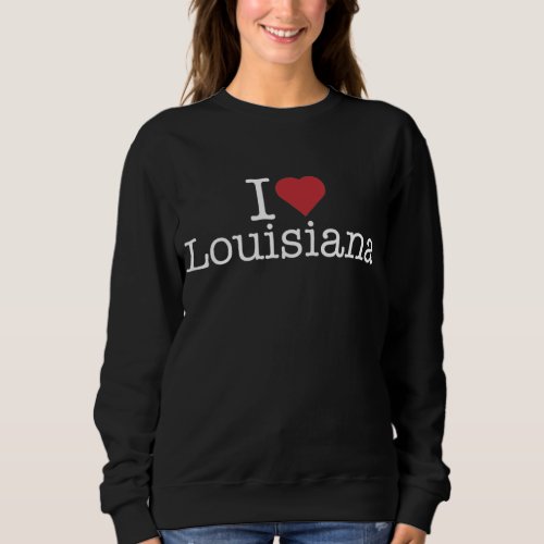 I love Louisiana Sweatshirt