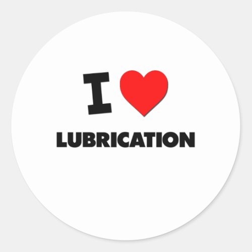 I Love Lubrication Classic Round Sticker