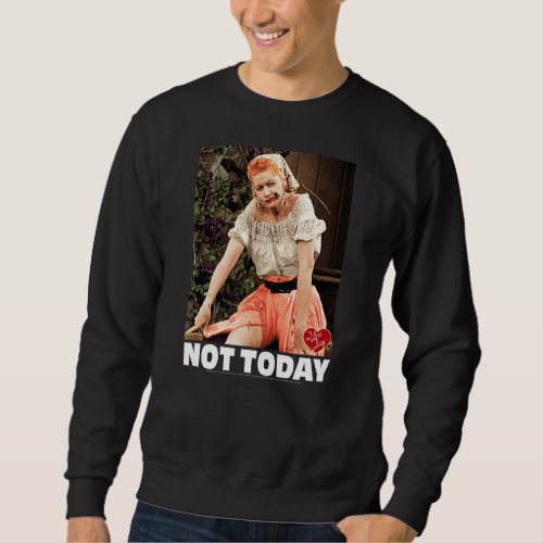 I Love Lucy Not Today Sweatshirt