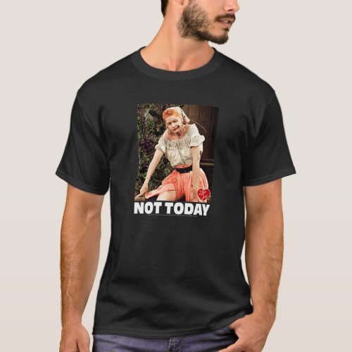 I Love Lucy Not Today T_Shirt