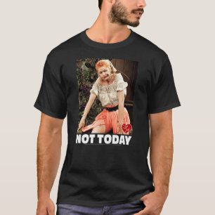 I Love Lucy Not Today T-Shirt