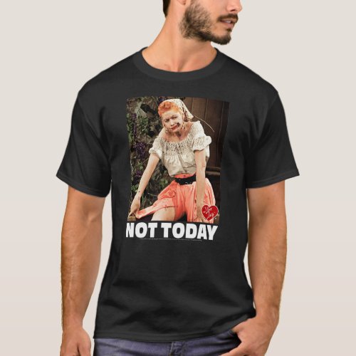 I Love Lucy Not Today T_Shirt