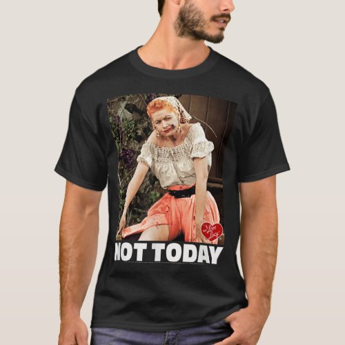 I Love Lucy Not Today  T_Shirt