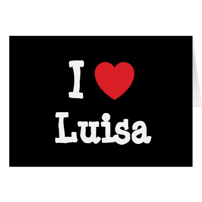 I love Luisa heart T Shirt Cards