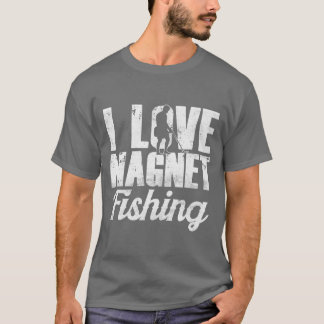 I Love Magnet Fishing Magnets Fisherman Fisher Pre T-Shirt