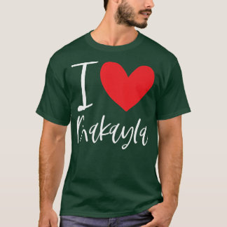 I Love Makayla Name Personalized Girl Woman BFF Fr T-Shirt