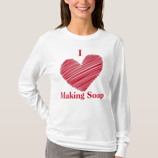 I Love Making Soap T-Shirt (Front)