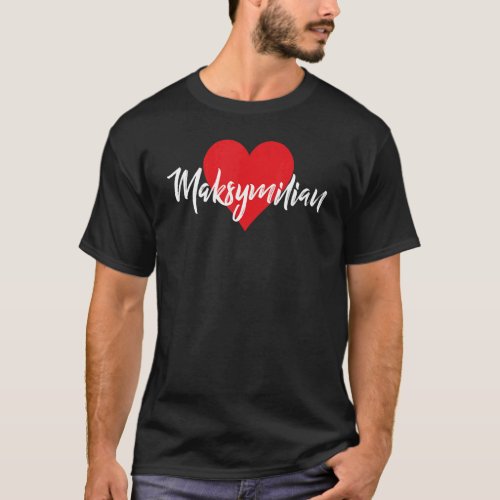 I Love Maksymilian First Name I Heart Named T_Shirt