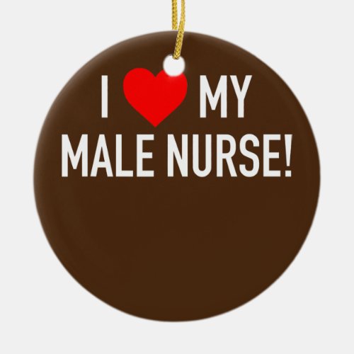 I Love Male Nurse Hospital Dr Graphic Novelty Fun Ceramic Ornament