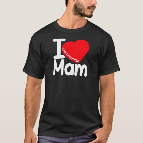 I Love Mam the beautiful T_shirt 