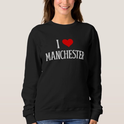 I Love Manchester Britain Family Holiday Travel So Sweatshirt