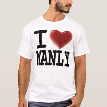 I Love Manly T-shirt by Almrausch at Zazzle