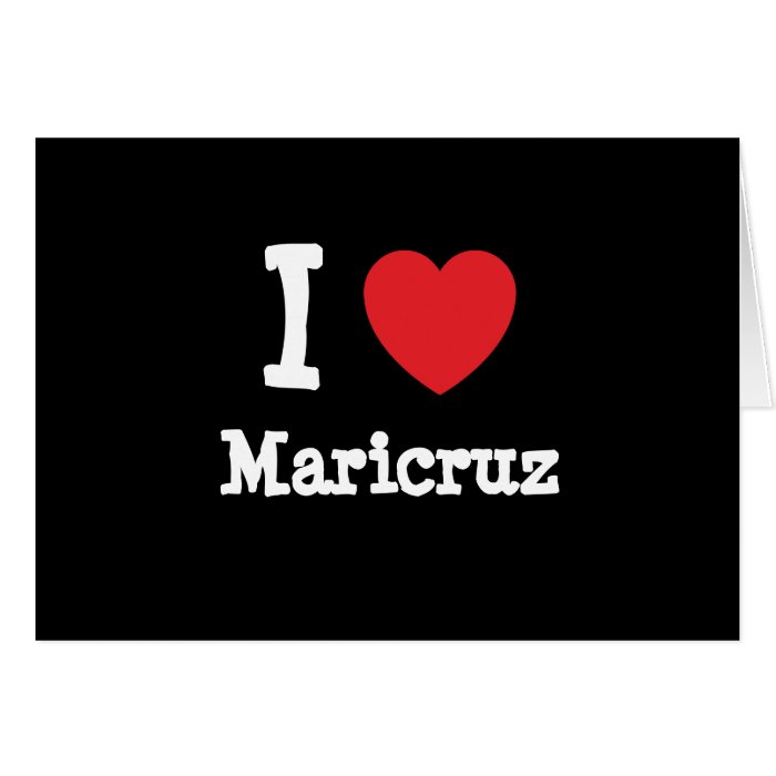 I love Maricruz heart T Shirt Greeting Cards