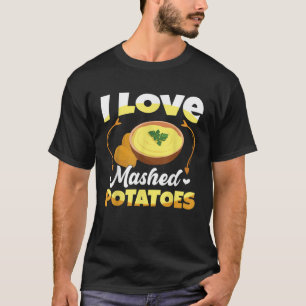 I Love Mashed Potatoes T Shirt