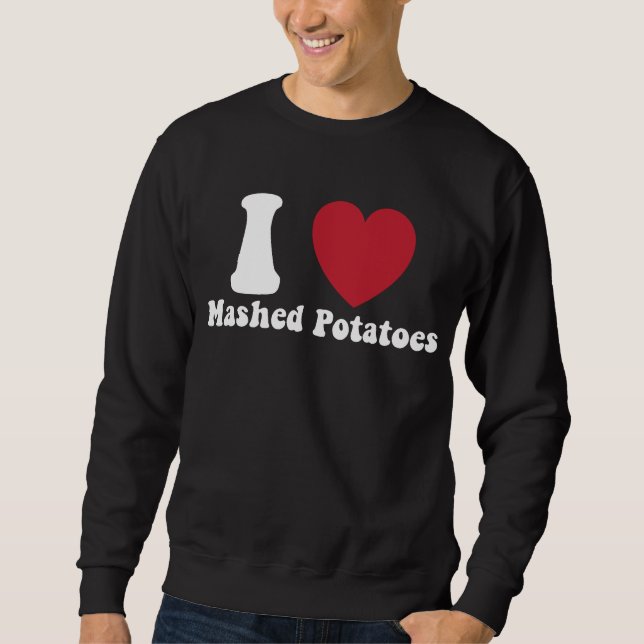 I Love Mashed Potatoes Thanksgiving Dinner Gift Sweatshirt (Front)