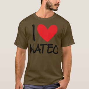 I Love Mateo Name Personalized Men Guy BFF Friend T-Shirt